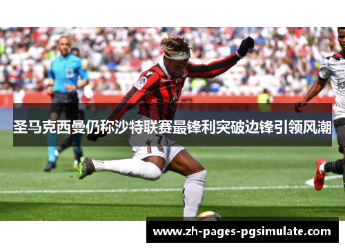 圣马克西曼仍称沙特联赛最锋利突破边锋引领风潮