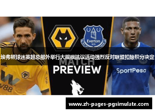 埃弗顿球迷英超总部外举行大规模抗议活动强烈反对联盟扣除积分决定 埃弗顿球迷英超总部外举行大规模抗议活动强烈反对联盟扣除积分决定