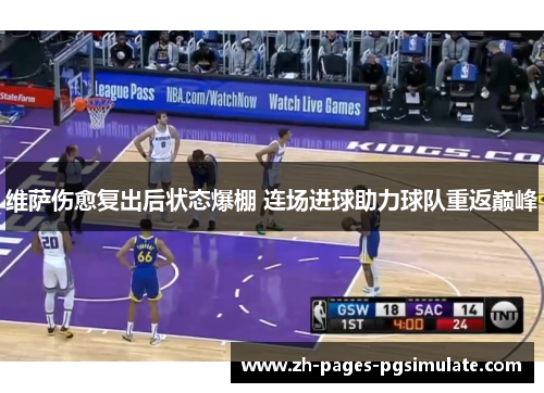 维萨伤愈复出后状态爆棚 连场进球助力球队重返巅峰