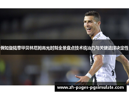 假如登陆意甲贝林厄姆高光时刻全景盘点技术统治力与关键进球决定性