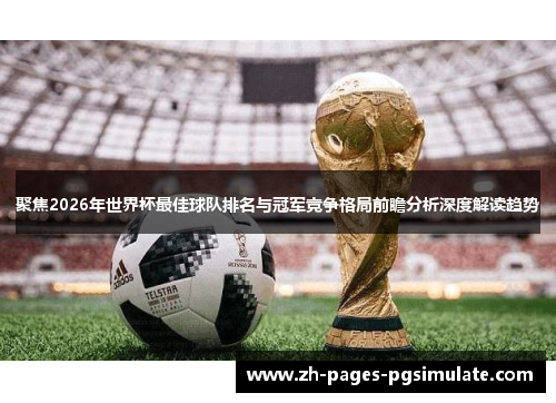 聚焦2026年世界杯最佳球队排名与冠军竞争格局前瞻分析深度解读趋势